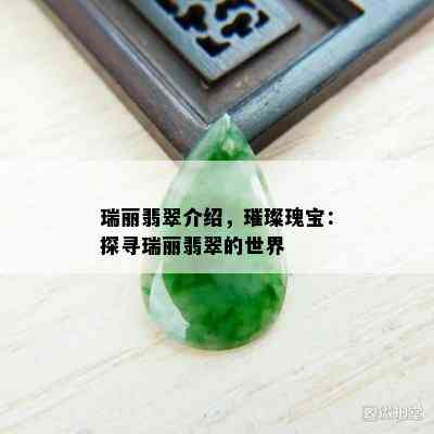 瑞丽翡翠介绍，璀璨瑰宝：探寻瑞丽翡翠的世界