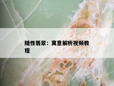 随性翡翠：寓意解析视频教程