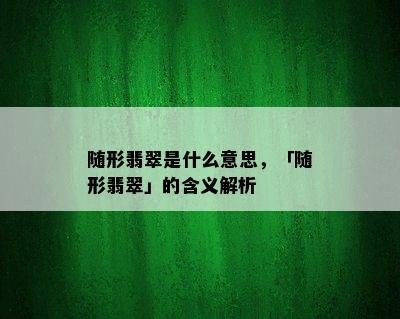 随形翡翠是什么意思，「随形翡翠」的含义解析