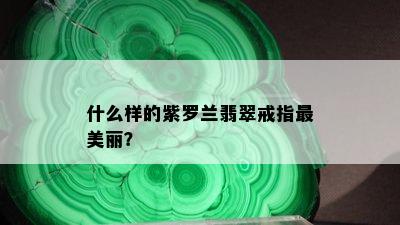 什么样的紫罗兰翡翠戒指最美丽？