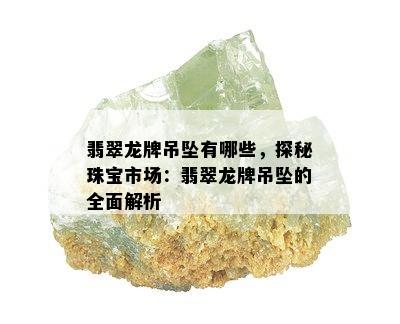 翡翠龙牌吊坠有哪些，探秘珠宝市场：翡翠龙牌吊坠的全面解析