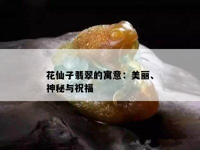 花仙子翡翠的寓意：美丽、神秘与祝福