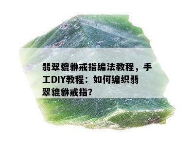 翡翠貔貅戒指编法教程，手工DIY教程：如何编织翡翠貔貅戒指？