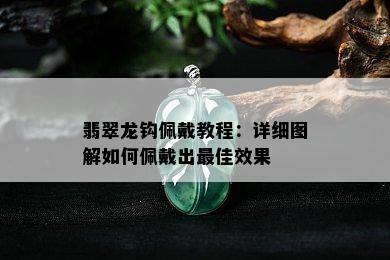 翡翠龙钩佩戴教程：详细图解如何佩戴出更佳效果