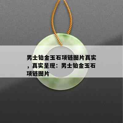 男士铂金玉石项链图片真实，真实呈现：男士铂金玉石项链图片