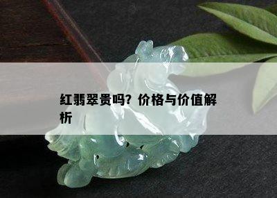 红翡翠贵吗？价格与价值解析