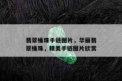 翡翠桶珠手链图片，华丽翡翠桶珠，精美手链图片欣赏