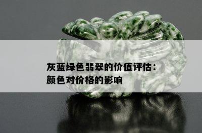 灰蓝绿色翡翠的价值评估：颜色对价格的影响