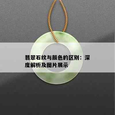 翡翠石纹与颜色的区别：深度解析及图片展示