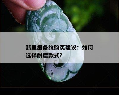 翡翠细条纹购买建议：如何选择耐磨款式？