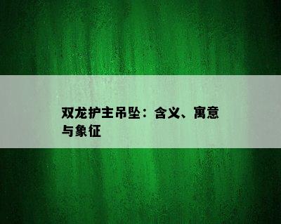 双龙护主吊坠：含义、寓意与象征