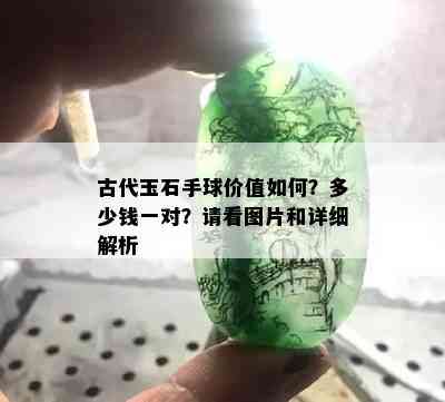 古代玉石手球价值如何？多少钱一对？请看图片和详细解析