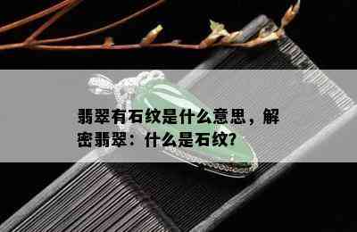 翡翠有石纹是什么意思，解密翡翠：什么是石纹？