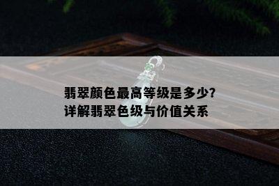 翡翠颜色更高等级是多少？详解翡翠色级与价值关系