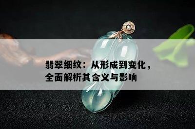 翡翠细纹：从形成到变化，全面解析其含义与影响