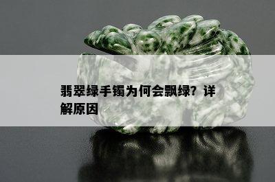 翡翠绿手镯为何会飘绿？详解原因