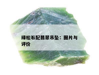 绿松石配翡翠吊坠：图片与评价