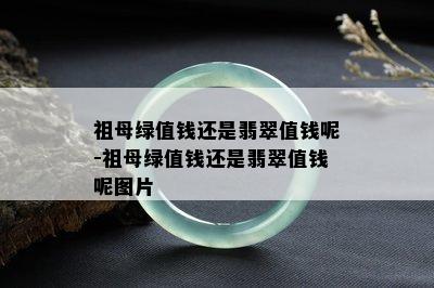 祖母绿值钱还是翡翠值钱呢-祖母绿值钱还是翡翠值钱呢图片