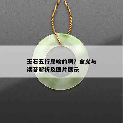 玉石五行属啥的啊？含义与读音解析及图片展示