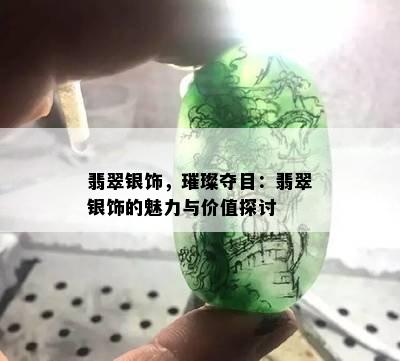 翡翠银饰，璀璨夺目：翡翠银饰的魅力与价值探讨