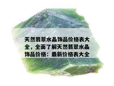 天然翡翠水晶饰品价格表大全，全面了解天然翡翠水晶饰品价格：最新价格表大全