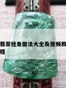 翡翠桂鱼做法大全及视频教程