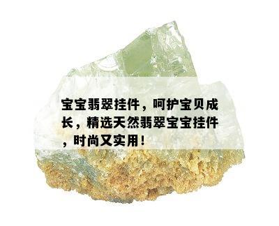 宝宝翡翠挂件，呵护宝贝成长，精选天然翡翠宝宝挂件，时尚又实用！