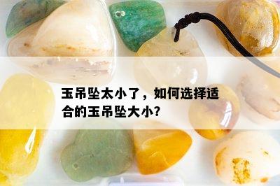 玉吊坠太小了，如何选择适合的玉吊坠大小？