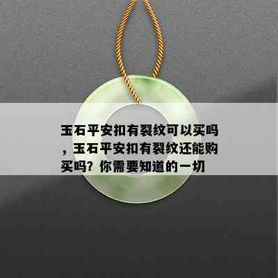 玉石平安扣有裂纹可以买吗，玉石平安扣有裂纹还能购买吗？你需要知道的一切