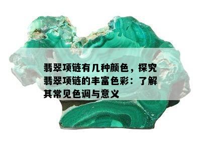 翡翠项链有几种颜色，探究翡翠项链的丰富色彩：了解其常见色调与意义