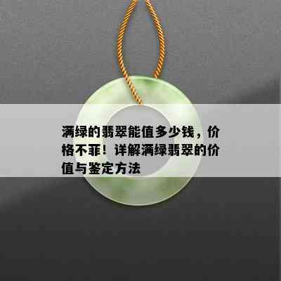 满绿的翡翠能值多少钱，价格不菲！详解满绿翡翠的价值与鉴定方法