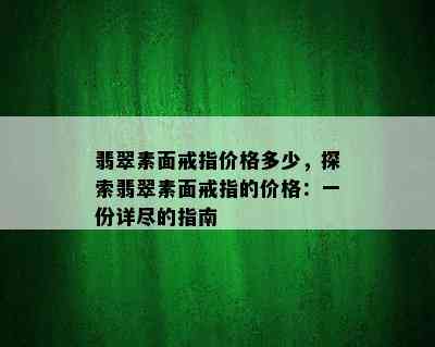 翡翠素面戒指价格多少，探索翡翠素面戒指的价格：一份详尽的指南