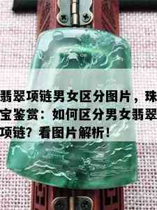 翡翠项链男女区分图片，珠宝鉴赏：如何区分男女翡翠项链？看图片解析！