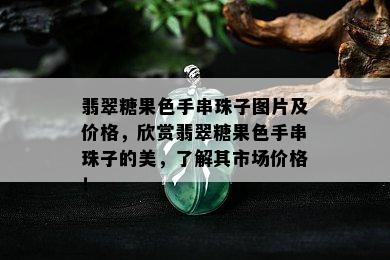 翡翠糖果色手串珠子图片及价格，欣赏翡翠糖果色手串珠子的美，了解其市场价格！