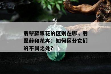 翡翠藓跟花的区别在哪，翡翠藓和花卉：如何区分它们的不同之处？