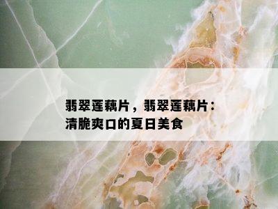 翡翠莲藕片，翡翠莲藕片：清脆爽口的夏日美食