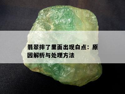 翡翠摔了里面出现白点：原因解析与处理方法