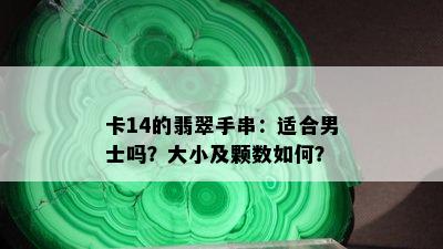 卡14的翡翠手串：适合男士吗？大小及颗数如何？