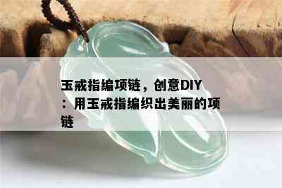 玉戒指编项链，创意DIY：用玉戒指编织出美丽的项链