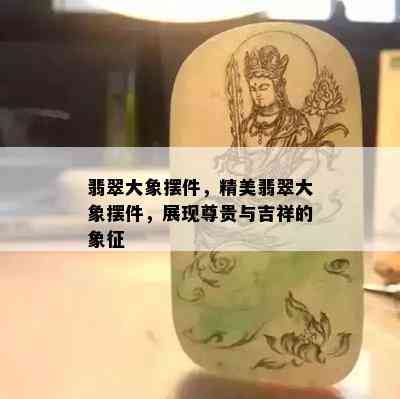 翡翠大象摆件，精美翡翠大象摆件，展现尊贵与吉祥的象征