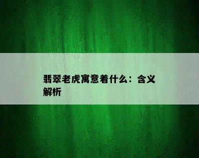 翡翠老虎寓意着什么：含义解析