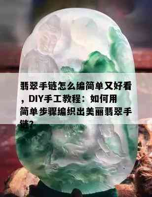 翡翠手链怎么编简单又好看，DIY手工教程：如何用简单步骤编织出美丽翡翠手链？