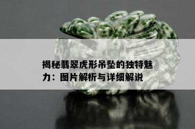 揭秘翡翠虎形吊坠的独特魅力：图片解析与详细解说