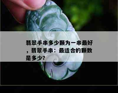 翡翠手串多少颗为一串更好，翡翠手串：最适合的颗数是多少？