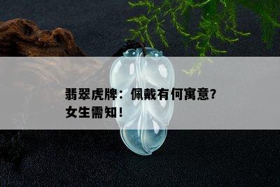 翡翠虎牌：佩戴有何寓意？女生需知！