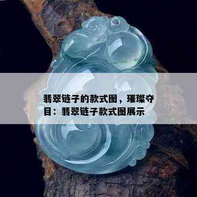 翡翠链子的款式图，璀璨夺目：翡翠链子款式图展示