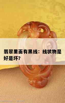 翡翠里面有黑线：线状物是好是坏？