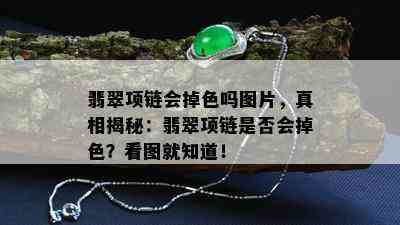 翡翠项链会掉色吗图片，真相揭秘：翡翠项链是否会掉色？看图就知道！