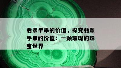 翡翠手串的价值，探究翡翠手串的价值：一颗璀璨的珠宝世界