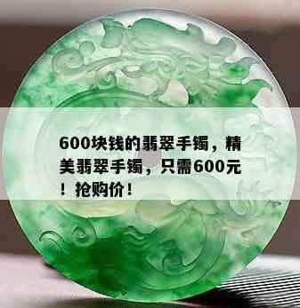 600块钱的翡翠手镯，精美翡翠手镯，只需600元！抢购价！